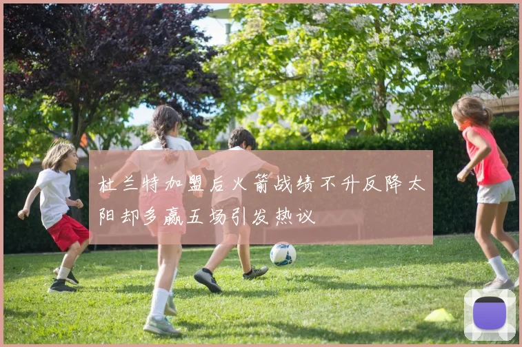 杜兰特加盟后火箭战绩不升反降太阳却多赢五场引发热议