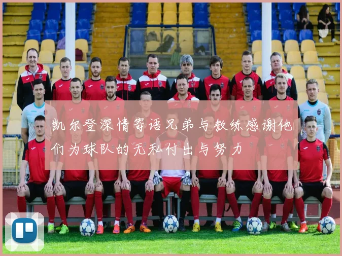 凯尔登深情寄语兄弟与教练感谢他们为球队的无私付出与努力